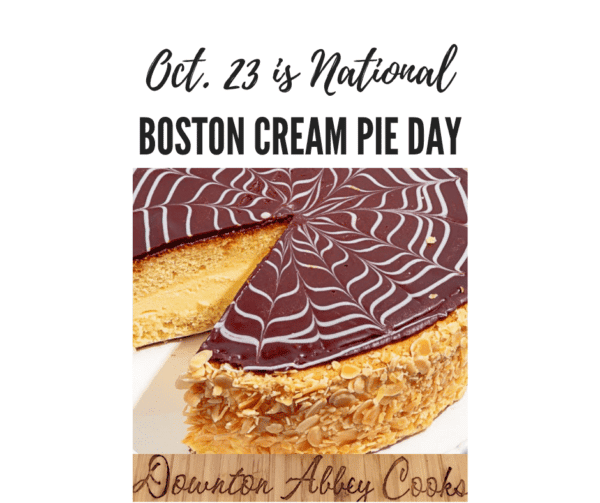 Oct. 23 is National Boston Cream Pie Day Downton Abbey Cooks Gilded